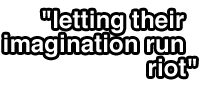 letting their imagination run riot